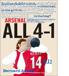 Arsenal All 4-1 : A Guidebook to an Historic Season Straight fro