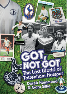 Got, Not Got; The Lost World of Tottenham Hotspur (HB)
