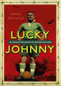 Lucky Johnny The Footballer Who Survived the River Kwai Death Ca