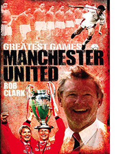 Manchester United Greatest Games: The Red Devils' Fifty Finest M