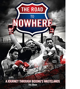 The Road to Nowhere : A Journey Through Boxing's Wastelands (HB)